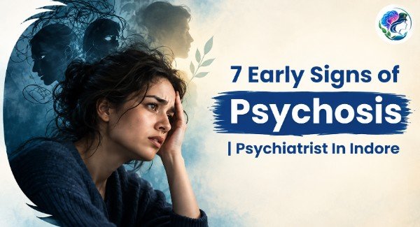 7 Early Signs of Psychosis | Psychiatrist In Indore